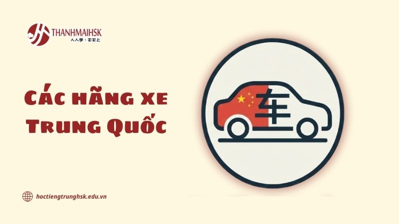Các hãng xe Trung Quốc và đặc điểm nổi bật dành cho người học tiếng Trung
