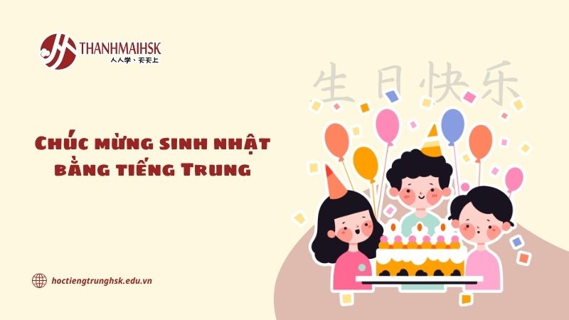 Chúc mừng sinh nhật bằng tiếng Trung: nói sao cho tự nhiên và chuẩn?