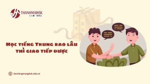 hoc-tieng-trung-bao-lau-thi-giao-tiep-duoc