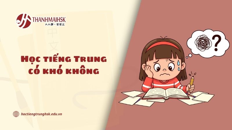 Học tiếng Trung có khó không? Nhìn thẳng vào sự thật trước khi bắt đầu
