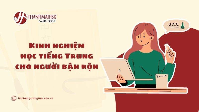 Kinh nghiệm học tiếng Trung cho người bận rộn hiệu quả mỗi ngày