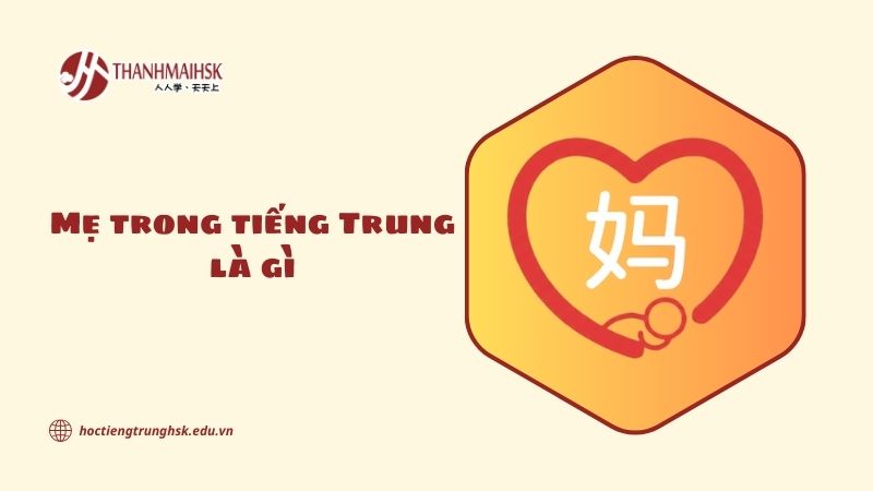 Mẹ trong tiếng Trung: Ý nghĩa, cách dùng và những mẫu câu phổ biến