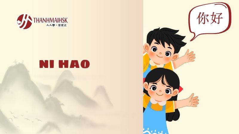 Ni hao trong tiếng Trung: lời chào mở đầu mọi cuộc hội thoại