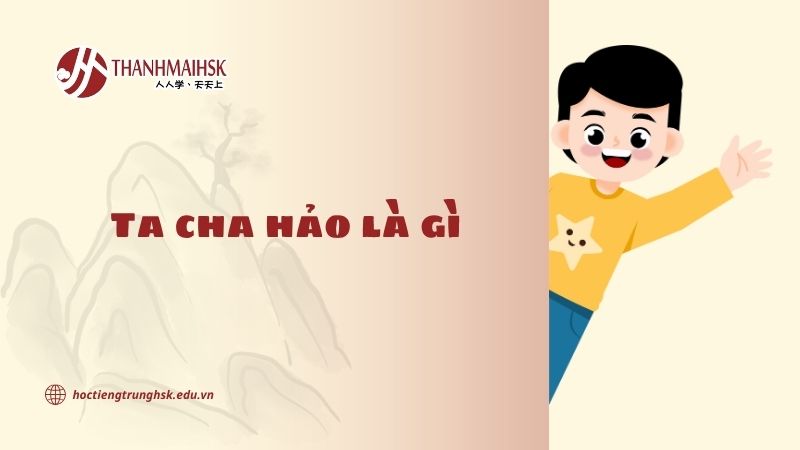 Ta cha hảo là gì? Cách hiểu đúng cho người mới học tiếng Trung