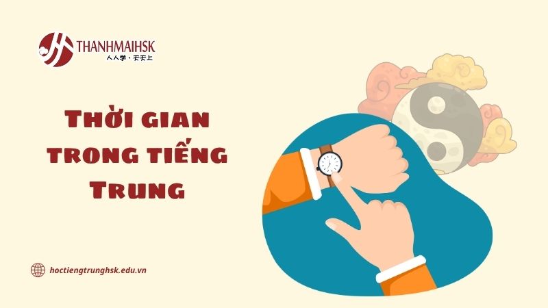 Thời gian trong tiếng Trung và cách sử dụng đúng trong giao tiếp
