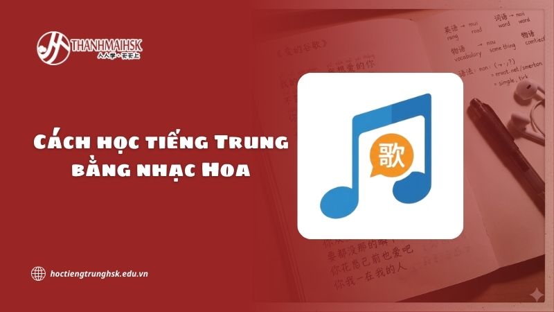 Cách học tiếng Trung bằng nhạc Hoa và xu hướng học ngôn ngữ tự nhiên