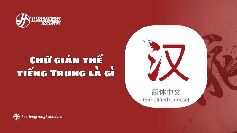 Chữ giản thể tiếng Trung là gì? Tất cả những điều bạn cần biết