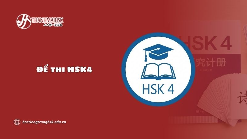Đề thi HSK4 gồm những gì? Cấu trúc và cách ôn thi hiệu quả