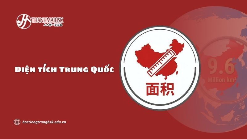 Diện tích Trung Quốc là bao nhiêu? Tổng quan lãnh thổ Trung Quốc