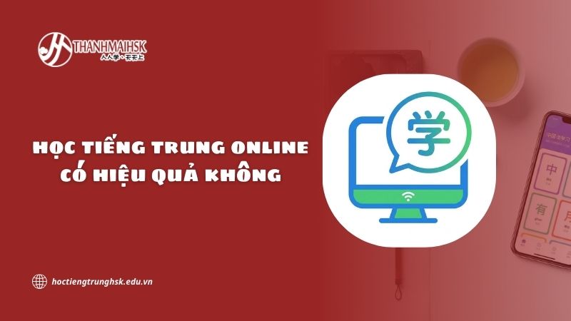 Học tiếng Trung online có hiệu quả không? Giải pháp tối ưu cho người bận rộn