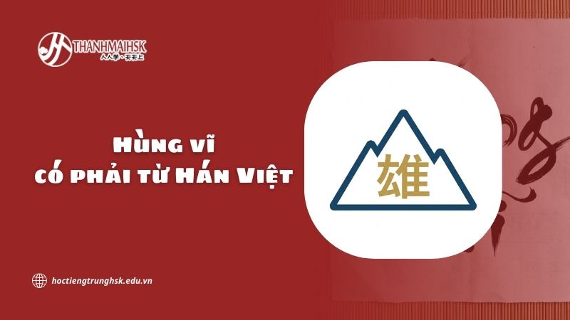 Hùng vĩ có phải từ Hán Việt? Giải nghĩa và nguồn gốc chuẩn xác