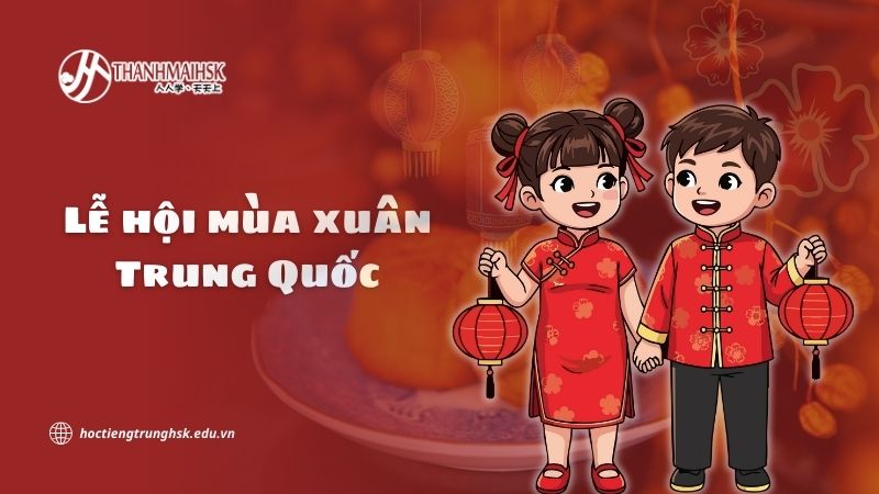 Lễ hội mùa xuân Trung Quốc và ý nghĩa văn hóa sâu sắc