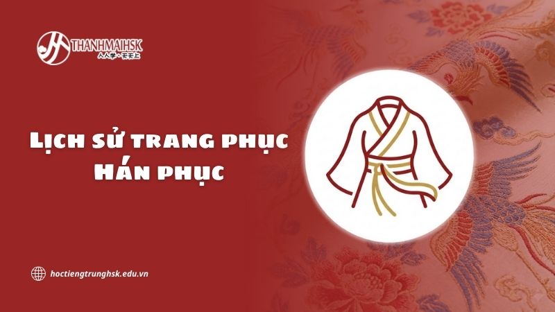 Lịch sử trang phục Hán phục trong dòng chảy văn hóa Trung Hoa