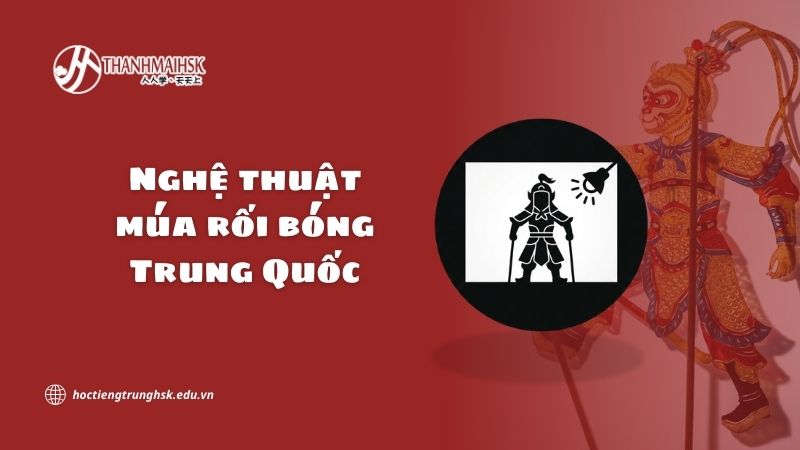 Nghệ thuật múa rối bóng Trung Quốc và giá trị văn hoá đặc sắc