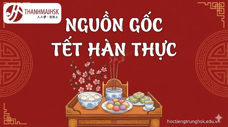 Nguồn gốc tết Hàn Thực và ý nghĩa trong văn hóa Trung Hoa