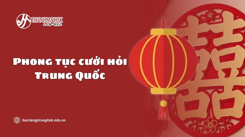 Phong tục cưới hỏi Trung Quốc và nét văn hoá truyền thống đặc sắc