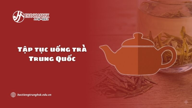 Tập tục uống trà Trung Quốc và giá trị văn hoá truyền thống