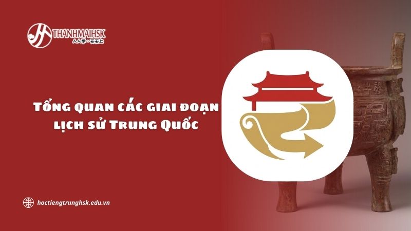 Tổng quan các giai đoạn lịch sử Trung Quốc và giá trị văn minh nổi bật