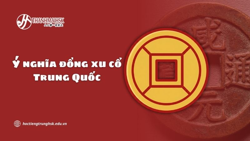 Ý nghĩa đồng xu cổ Trung Quốc trong văn hoá và đời sống