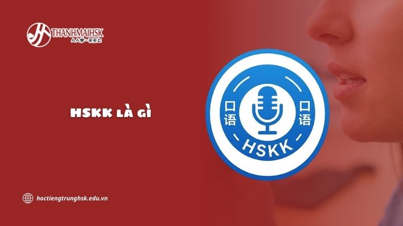 HSKK là gì và vì sao người học tiếng Trung cần quan tâm